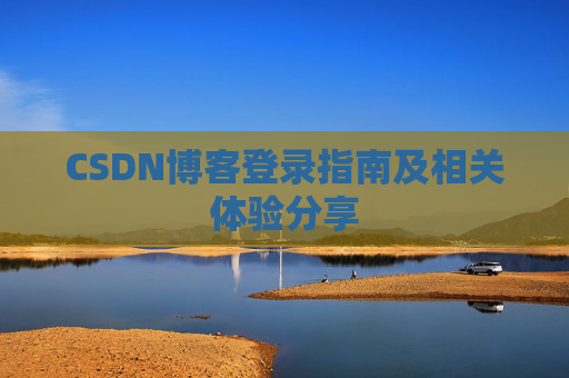 CSDN博客登录指南及相关体验分享